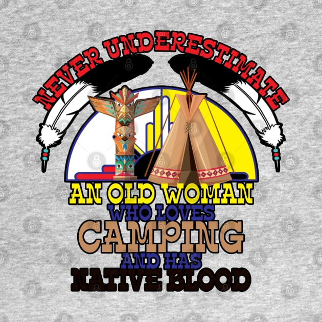 Never Underestimate An Old Woman Who Loves Camping And Has Native Blood by Orlind